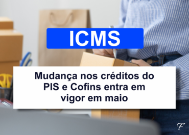 ICMS: mudança nos créditos do PIS e Cofins entra em vigor em maio