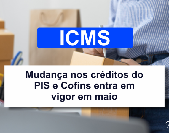 ICMS: mudança nos créditos do PIS e Cofins entra em vigor em maio